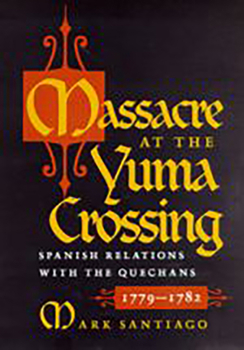 Paperback Massacre at the Yuma Crossing: Spanish Relations with the Quechans, 1779-1782 Book