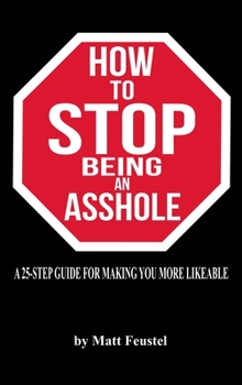 Hardcover How to STOP being an Asshole: A 25-Step Guide For Making You More Likeable Book