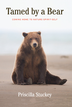 Hardcover Tamed by a Bear: Coming Home to Nature-Spirit-Self Book
