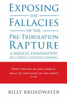 Hardcover Exposing the Fallacies of the Pre-Tribulation Rapture: A Biblical Examination of Christ's Second Coming Book