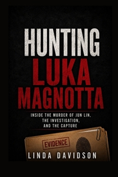 Hunting Luka Magnotta: Inside the Murder of Jun Lin, the Investigation, and the Capture