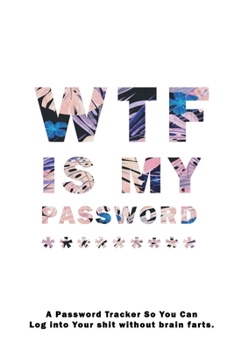 WTF Is My Password: Notebook, password book small 6” x 9” 120 Pages Organizer/Log Book/ Reminder/Notebook for Passwords and Shit/Password Book/Gift for Friends/Coworkers/Seniors/Mom/Dad/