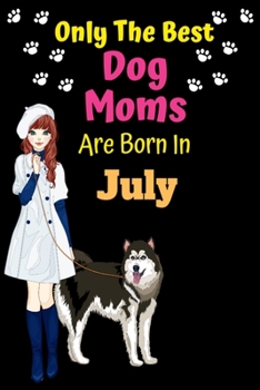 Paperback Only The Best Dog Moms Are Born In July: Dog Lover Journal Dog lover gifts Notebook Dog Journal Dog Planner with Cute Design cover. Dog Mom lined rule Book