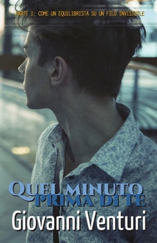 Quel minuto prima di te - Parte I: Come un equilibrista su un filo invisibile (Le parole confondono) - Book #7 of the Le parole confondono