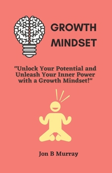 Paperback Growth Mindset: "Unlock Your Potential and Unleash Your Inner Power with a Growth Mindset!" Book