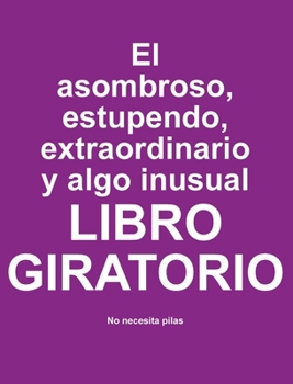 El asombroso, estupendo, extraordinario y algo inusual libro giratorio (Spanish Edition)