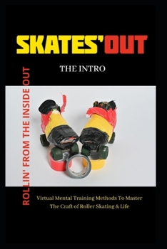 Paperback Rollin' from the inside out: Global Virtual Mental Training Methods To Master The Craft of Roller Skating & Life Book