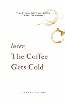 Paperback Later, the Coffee Gets Cold: Your Dreams Will Keep Calling Until You Answer Book