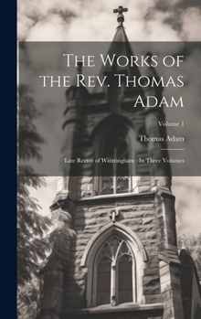 Hardcover The Works of the Rev. Thomas Adam: Late Rector of Wintringham: In Three Volumes; Volume 1 Book