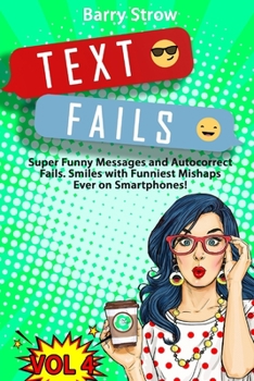 Paperback Text Fails: Super Funny Messages and Autocorrect Fails. Smiles with Funniest Mishaps Ever on Smartphones! VOL 4 Book
