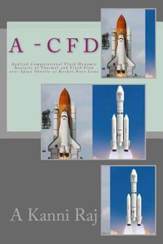 Paperback A - C F D: Applied Computational Fluid Dynamic Analysis of Thermal and Fluid Flow over Space Shuttle or Rocket Nose Cone Book