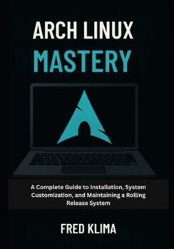 Paperback Arch Linux Mastery: A Complete Guide to Installation, System Customization, and Maintaining a Rolling Release System Book