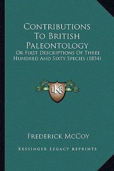 Paperback Contributions To British Paleontology: Or First Descriptions Of Three Hundred And Sixty Species (1854) Book