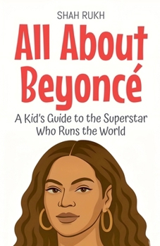 All About Beyoncé: A Kid's Guide to the Superstar Who Runs the World (Knowledge Books for Kids)