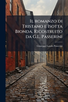 Paperback Il romanzo di Tristano e Isotta Bionda. Ricostruito da G.L. Passerini [Italian] Book