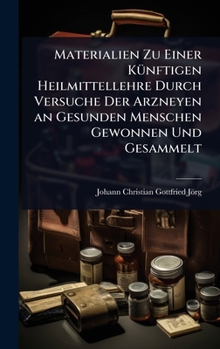 Hardcover Materialien Zu Einer KÃ1/4nftigen Heilmittellehre Durch Versuche Der Arzneyen an Gesunden Menschen Gewonnen Und Gesammelt [German] Book
