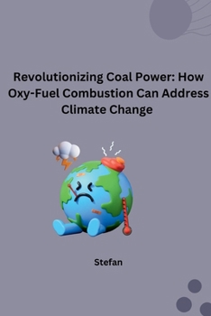 Paperback Revolutionizing Coal Power: How Oxy-Fuel Combustion Can Address Climate Change Book