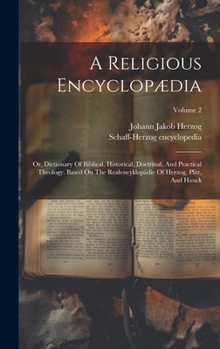 A Religious Encyclopædia: Or, Dictionary Of Biblical, Historical, Doctrinal, And Practical Theology. Based On The Realencyklopädie Of Herzog, Plitt, And Hauck; Volume 2