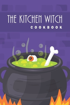 The Kitchen Witch Cookbook: 6"x9" Witches Cookbook with 100 Recipes Pages | Natural Remedies, Seasonal Recipes, Spells, and Rituals for All Seasons, ... for Baking Lovers and Cooking Enthusiasts