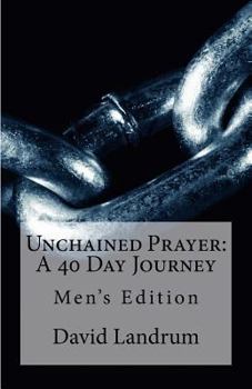 Paperback Unchained Prayer: 40 Day Journey: Men's Edition Book