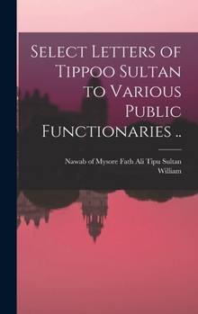 Hardcover Select Letters of Tippoo Sultan to Various Public Functionaries .. Book
