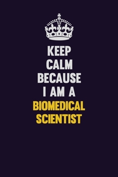 Keep Calm Because I Am A Biomedical Scientist: Motivational and inspirational career blank lined gift notebook with matte finish