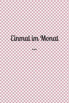 Einmal Im Monat ... : Laune Missmut Groll Wut Angst Freunde Schlechte Tr?ume Job Hass K?rper Geist Seele Regel Menstruation