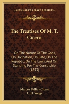 Paperback The Treatises Of M. T. Cicero: On The Nature Of The Gods, On Divination, On Fate, On The Republic, On The Laws, And On Standing For The Consulship (1 Book