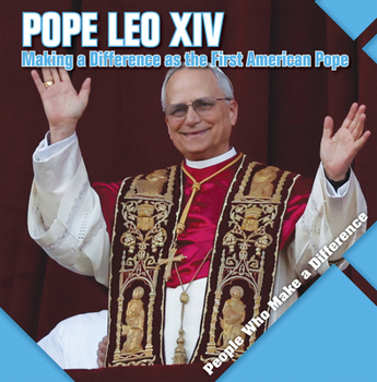 Pope Leo XIV: Making a Difference as the First American Pope (People Who Make a Difference)