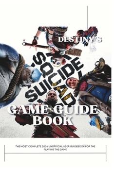 Destiny's Suicide Squad Kill the Justice League Strategy Guide: The Most Complete 2024 Unofficial Player’s Manual for the Playing the Game