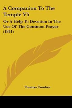 Paperback A Companion To The Temple V5: Or A Help To Devotion In The Use Of The Common Prayer (1841) Book