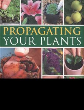 Paperback Propagating Your Plants: Sowing Seed, Taking Cuttings, Dividing, Layering and Grafting, Shows in 540 Photographs and Illustrations Book