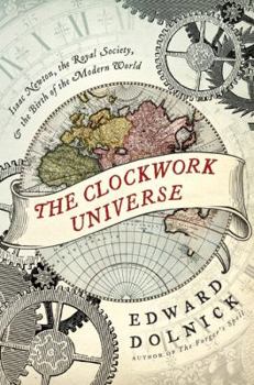 Hardcover The Clockwork Universe: Isaac Newton, the Royal Society, and the Birth of the Modern World Book