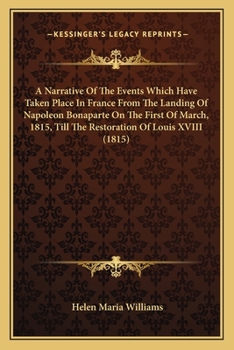 Paperback A Narrative Of The Events Which Have Taken Place In France From The Landing Of Napoleon Bonaparte On The First Of March, 1815, Till The Restoration Of Book