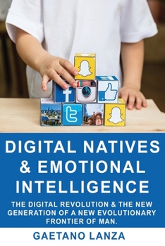 Paperback Digital Natives and Emotional Intelligence: The Digital Revolution & the New Generation of a New Evolutionary Frontier of Man Book