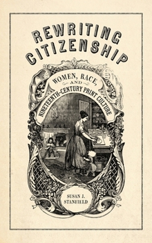 Hardcover Rewriting Citizenship: Women, Race, and Nineteenth-Century Print Culture Book