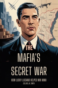 Paperback The Mafia's Secret War: How Lucky Luciano Helped Win WWII: The Hidden Role of the Mob in America's Victory and Luciano's Secret Deal with the U.S. Gov Book