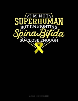 Paperback I Am Not Superhuman But I'm Fighting Spina Bifida So Close Enough: Unruled Composition Book