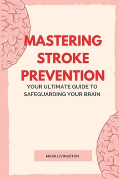 Paperback Mastering Stroke Prevention: Your Ultimate Guide to Safeguarding Your Brain Book