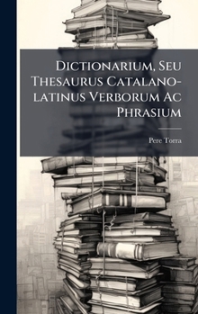 Hardcover Dictionarium, Seu Thesaurus Catalano-latinus Verborum Ac Phrasium [Italian] Book