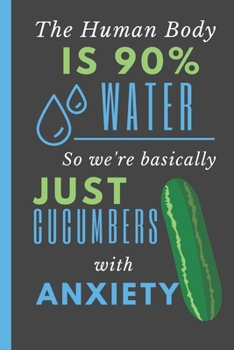 The Human Body is 90% Water So We're Basically Just Cucumbers with Anxiety: Notebook with Funny Saying 6" X 9" Blank Lined 120 Pages