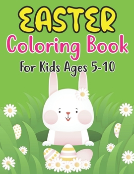 Paperback Easter Coloring Book For Kids Ages 5-10: Easter Eggs, Bunnies, Spring Flowers and More For Kids Ages 5-10 Book