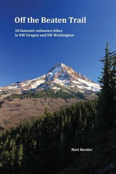 Off the Beaten Trail: Fifty Fantastic Hikes in northwest Oregon and Southwest Washington