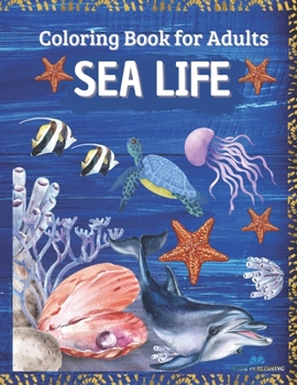 Paperback SEA LIFE - Coloring Book for Adults: Marine Life Featuring Relaxing Ocean Scenes, Tropical Fish and Beautiful Sea Creatures Book