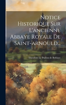Hardcover Notice Historique Sur L'ancienne Abbaye Royale De Saint-arnould... [French] Book