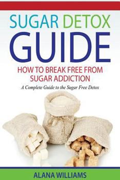 Paperback Sugar Detox Guide: How to Break Free from Sugar Addiction: A Complete Guide to the Sugar Free Detox Book