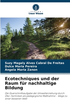 Ecotechniques und der Raum für nachhaltige Bildung: Die Querschnittsaufgabe der Umwelterziehung durch Öko-Techniken als pädagogische Maßnahme - Wege zu einer besseren Welt
