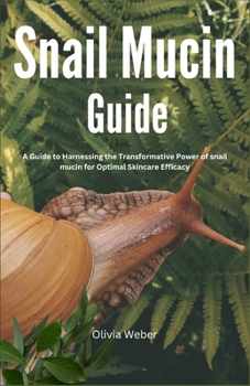 Paperback Snail Mucin Guide: A Guide to Harnessing the Transformative Power of snail mucin for Optimal Skincare Efficacy Book