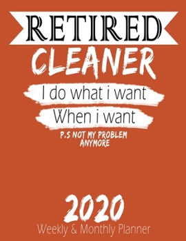 Paperback Retired Cleaner - I do What i Want When I Want 2020 Planner: High Performance Weekly Monthly Planner To Track Your Hourly Daily Weekly Monthly Progres Book
