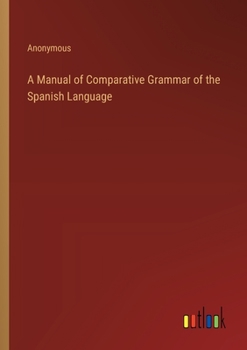 Paperback A Manual of Comparative Grammar of the Spanish Language Book